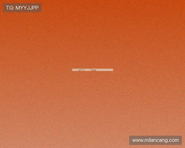 免费观看NBA比赛直播APP推荐实时高清赛程全覆盖 免费观看NBA比赛直播APP推荐实时高清赛程全覆盖